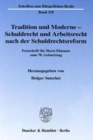 Carte Tradition und Moderne - Schuldrecht und Arbeitsrecht nach der Schuldrechtsreform. Holger Sutschet