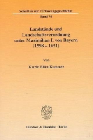 Książka Landstände und Landschaftsverordnung unter Maximilian I. von Bayern (1598 - 1651). Katrin E. Kummer