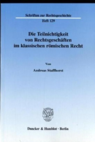 Könyv Die Teilnichtigkeit von Rechtsgeschäften im klassischen römischen Recht. Andreas Staffhorst