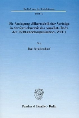 Könyv Die Auslegung völkerrechtlicher Verträge in der Spruchpraxis des Appellate Body der Welthandelsorganisation (WTO). Kai Schollendorf