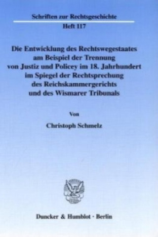 Książka Die Entwicklung des Rechtswegestaates am Beispiel der Trennung von Justiz und Policey im 18. Jahrhundert im Spiegel der Rechtsprechung des Reichskamme Christoph Schmelz