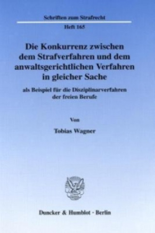 Buch Die Konkurrenz zwischen dem Strafverfahren und dem anwaltsgerichtlichen Verfahren in gleicher Sache Tobias Wagner