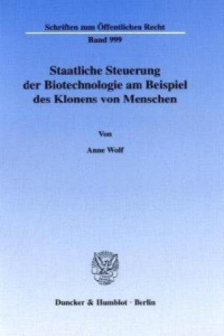 Könyv Staatliche Steuerung der Biotechnologie am Beispiel des Klonens von Menschen. Anne Wolf