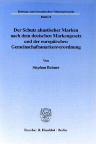 Książka Der Schutz akustischer Marken nach dem deutschen Markengesetz und der europäischen Gemeinschaftsmarkenverordnung. Stefan Bahner