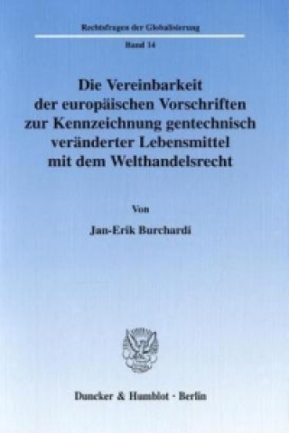 Kniha Die Vereinbarkeit der europäischen Vorschriften zur Kennzeichnung gentechnisch veränderter Lebensmittel mit dem Welthandelsrecht. Jan-Erik Burchardi