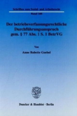 Carte Der betriebsverfassungsrechtliche Durchführungsanspruch gemäß § 77 Abs. 1 S. 1 BetrVG Anne B. Goebel
