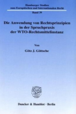 Книга Die Anwendung von Rechtsprinzipien in der Spruchpraxis der WTO-Rechtsmittelinstanz. Götz J. Göttsche