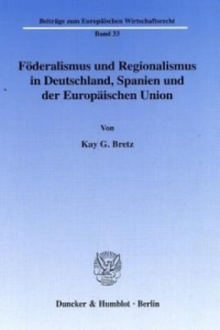 Kniha Föderalismus und Regionalismus in Deutschland, Spanien und der Europäischen Union. Kay G. Bretz