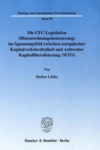 Kniha Die CFC-Legislation (Hinzurechnungsbesteuerung) im Spannungsfeld zwischen europäischer Kapitalverkehrsfreiheit und weltweiter Kapitalliberalisierung ( Stefan Lütke