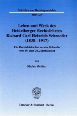 Kniha Leben und Werk des Heidelberger Rechtslehrers Richard Carl Heinrich Schroeder (1838 - 1917). Meike Webler