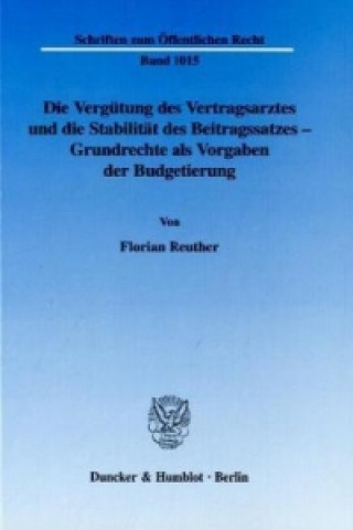 Kniha Die Vergütung des Vertragsarztes und die Stabilität des Beitragssatzes - Grundrechte als Vorgaben der Budgetierung. Florian Reuther