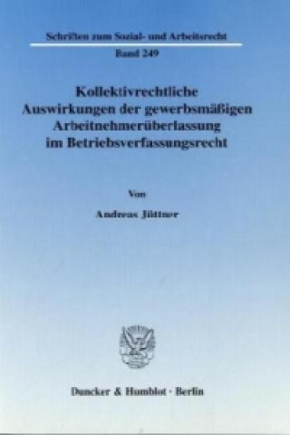 Knjiga Kollektivrechtliche Auswirkungen der gewerbsmäßigen Arbeitnehmerüberlassung im Betriebsverfassungsrecht. Andreas Jüttner