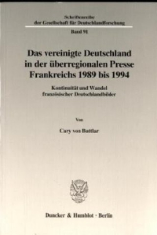 Kniha Das vereinigte Deutschland in der überregionalen Presse Frankreichs 1989 bis 1994. Cary von Buttlar