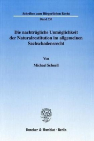 Книга Die nachträgliche Unmöglichkeit der Naturalrestitution im allgemeinen Sachschadensrecht. Michael Schnell