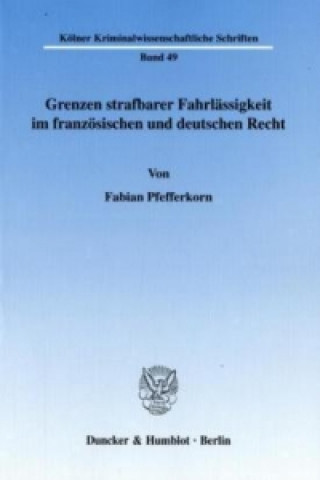 Kniha Grenzen strafbarer Fahrlässigkeit im französischen und deutschen Recht. Fabian Pfefferkorn