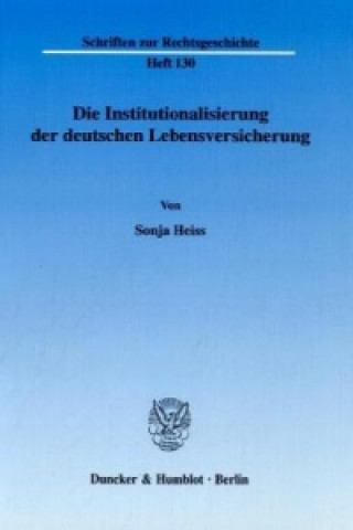 Könyv Die Institutionalisierung der deutschen Lebensversicherung. Sonja Heiss
