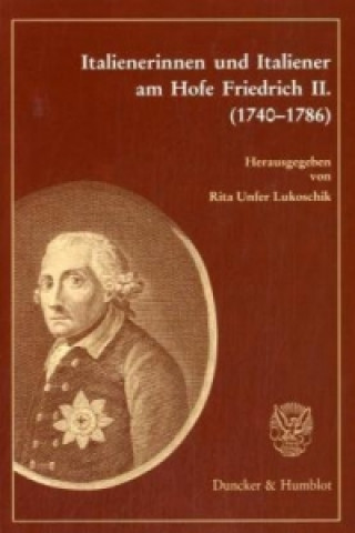 Könyv Italienerinnen und Italiener am Hofe Friedrichs II. (1740-1786) Rita Unfer Lukoschik