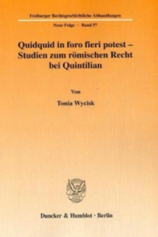 Carte Quidquid in foro fieri potest - Studien zum römischen Recht bei Quintilian. Tonia Wycisk