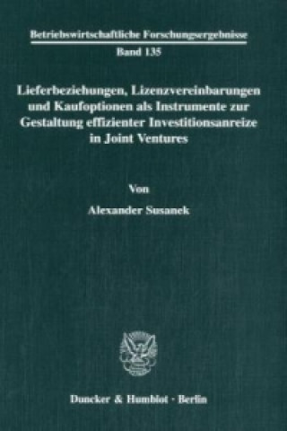 Kniha Lieferbeziehungen, Lizenzvereinbarungen und Kaufoptionen als Instrumente zur Gestaltung effizienter Investitionsanreize in Joint Ventures. Alexander Susanek