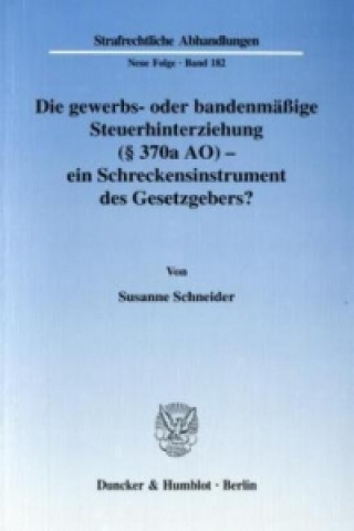 Книга Die gewerbs- oder bandenmäßige Steuerhinterziehung ( 370a AO) - ein Schreckensinstrument des Gesetzgebers? Susanne Schneider