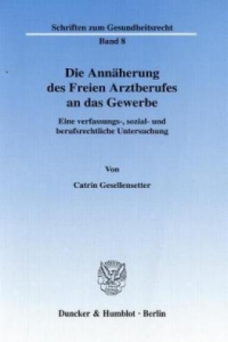 Kniha Die Annäherung des Freien Arztberufes an das Gewerbe Catrin Gesellensetter