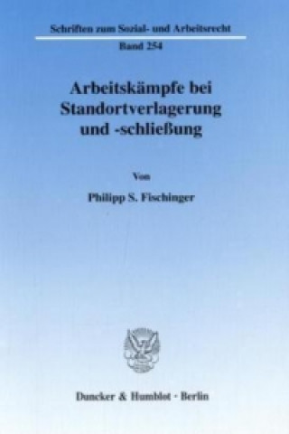 Kniha Arbeitskämpfe bei Standortverlagerung und -schließung Philipp S. Fischinger