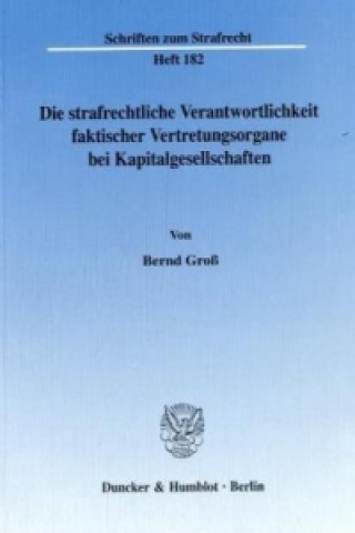 Книга Die strafrechtliche Verantwortlichkeit faktischer Vertretungsorgane bei Kapitalgesellschaften. Bernd Groß
