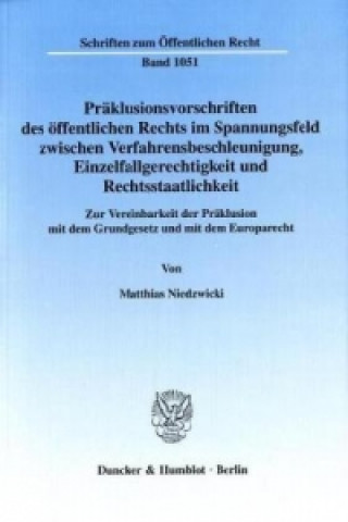 Kniha Präklusionsvorschriften des öffentlichen Rechts im Spannungsfeld zwischen Verfahrensbeschleunigung, Einzelfallgerechtigkeit und Rechtsstaatlichkeit. Matthias Niedzwicki