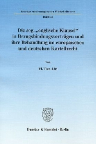 Könyv Die sog. »englische Klausel« in Bezugsbindungsverträgen und ihre Behandlung im europäischen und deutschen Kartellrecht. Yi-Tien Lin