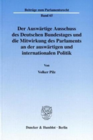 Carte Der Auswärtige Ausschuss des Deutschen Bundestages und die Mitwirkung des Parlaments an der auswärtigen und internationalen Politik. Volker Pilz