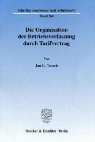 Könyv Die Organisation der Betriebsverfassung durch Tarifvertrag. Jan L. Teusch