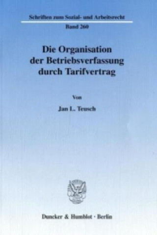 Książka Die Organisation der Betriebsverfassung durch Tarifvertrag. Jan L. Teusch