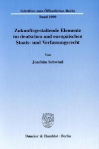 Carte Zukunftsgestaltende Elemente im deutschen und europäischen Staats- und Verfassungsrecht. Joachim Schwind