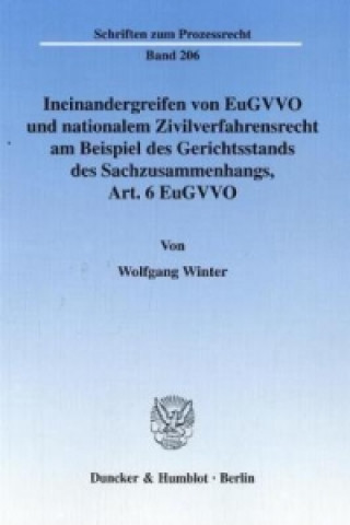 Carte Ineinandergreifen von EuGVVO und nationalem Zivilverfahrensrecht am Beispiel des Gerichtsstands des Sachzusammenhangs, Art. 6 EuGVVO. Wolfgang Winter