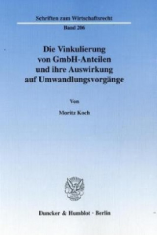 Kniha Die Vinkulierung von GmbH-Anteilen und ihre Auswirkung auf Umwandlungsvorgänge. Moritz N. Koch