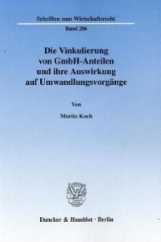 Książka Die Vinkulierung von GmbH-Anteilen und ihre Auswirkung auf Umwandlungsvorgänge. Moritz N. Koch