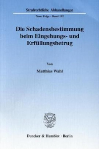 Książka Die Schadensbestimmung beim Eingehungs- und Erfüllungsbetrug. Matthias Wahl