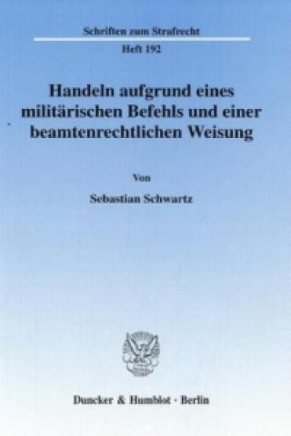 Książka Handeln aufgrund eines militärischen Befehls und einer beamtenrechtlichen Weisung. Sebastian Schwartz