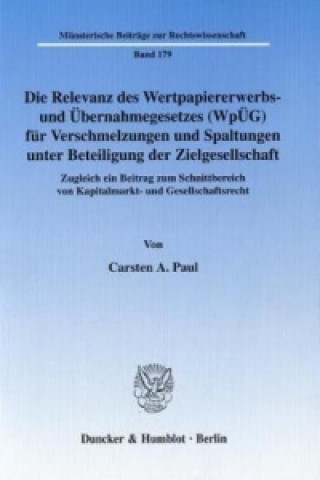 Book Die Relevanz des Wertpapiererwerbs- und Übernahmegesetzes (WpÜG) für Verschmelzungen und Spaltungen unter Beteiligung der Zielgesellschaft. Carsten A. Paul