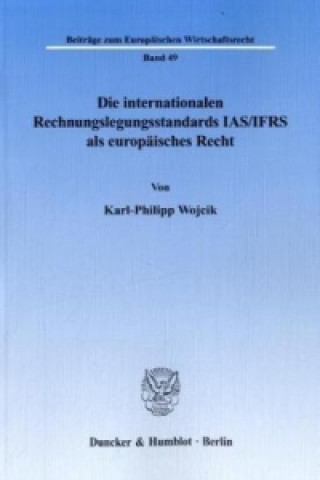 Könyv Die internationalen Rechnungslegungsstandards IAS/IFRS als europäisches Recht. Karl-Philipp Wojcik
