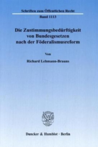 Könyv Die Zustimmungsbedürftigkeit von Bundesgesetzen nach der Föderalismusreform. Richard Lehmann-Brauns