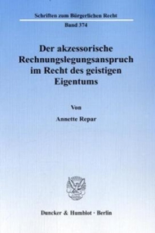 Kniha Der akzessorische Rechnungslegungsanspruch im Recht des geistigen Eigentums. Annette Repar