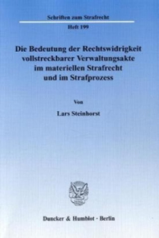 Kniha Die Bedeutung der Rechtswidrigkeit vollstreckbarer Verwaltungsakte im materiellen Strafrecht und im Strafprozess Lars Steinhorst