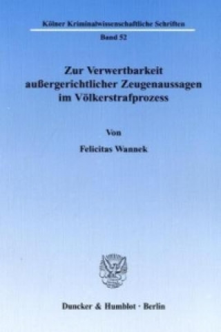 Kniha Zur Verwertbarkeit außergerichtlicher Zeugenaussagen im Völkerstrafprozess. Felicitas Wannek