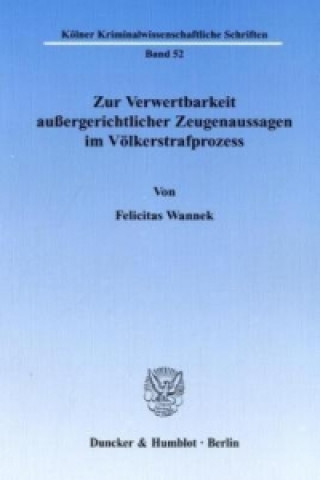 Książka Zur Verwertbarkeit außergerichtlicher Zeugenaussagen im Völkerstrafprozess. Felicitas Wannek