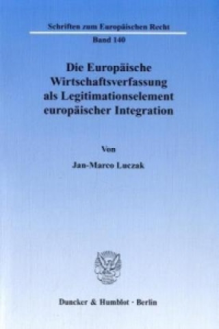Könyv Die Europäische Wirtschaftsverfassung als Legitimationselement europäischer Integration. Jan-Marco Luczak