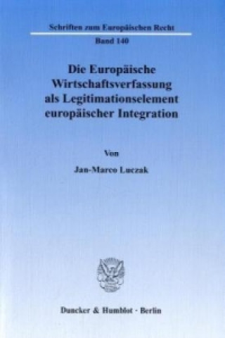 Livre Die Europäische Wirtschaftsverfassung als Legitimationselement europäischer Integration. Jan-Marco Luczak