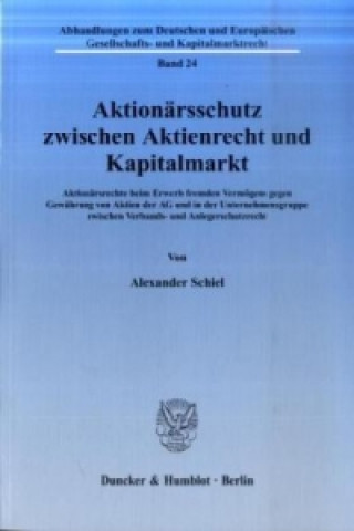Kniha Aktionärsschutz zwischen Aktienrecht und Kapitalmarkt. Alexander Schiel