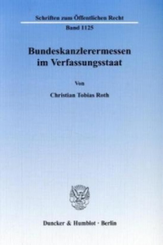 Könyv Bundeskanzlerermessen im Verfassungsstaat. Christian T. Roth