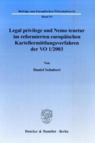 Kniha Legal privilege und Nemo tenetur im reformierten europäischen Kartellermittlungsverfahren der VO 1/2003. Daniel Schubert
